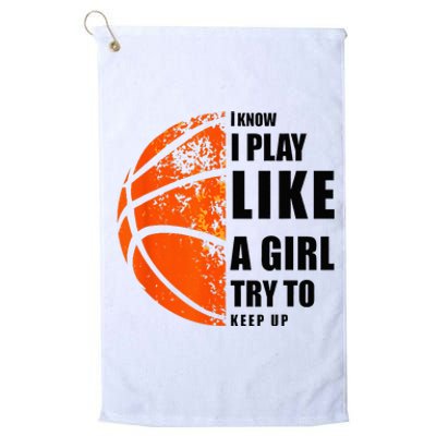 I Know I Play Like A Girl Try To Keep Up Basketball Women Platinum Collection Golf Towel