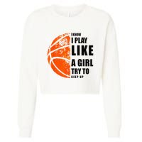 I Know I Play Like A Girl Try To Keep Up Basketball Women Cropped Pullover Crew