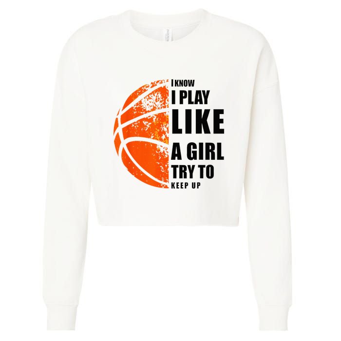 I Know I Play Like A Girl Try To Keep Up Basketball Women Cropped Pullover Crew