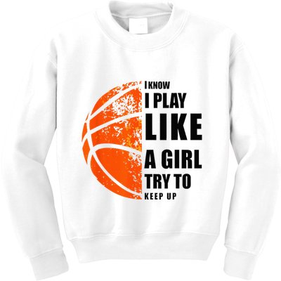 I Know I Play Like A Girl Try To Keep Up Basketball Women Kids Sweatshirt