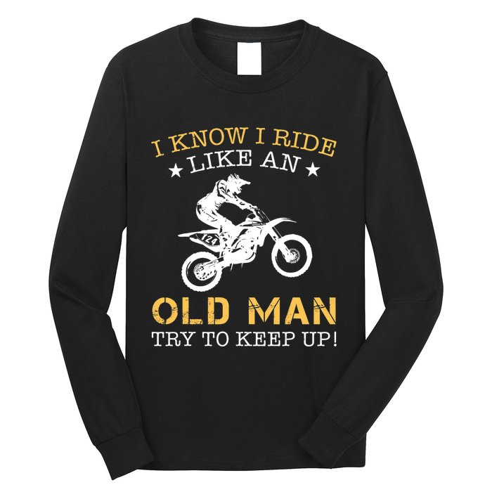 I KNOW I RIDE LIKE AN OLD MAN TRY TO KEEP UP Long Sleeve Shirt