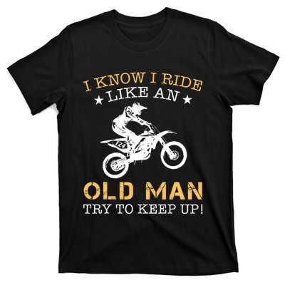 I KNOW I RIDE LIKE AN OLD MAN TRY TO KEEP UP T-Shirt