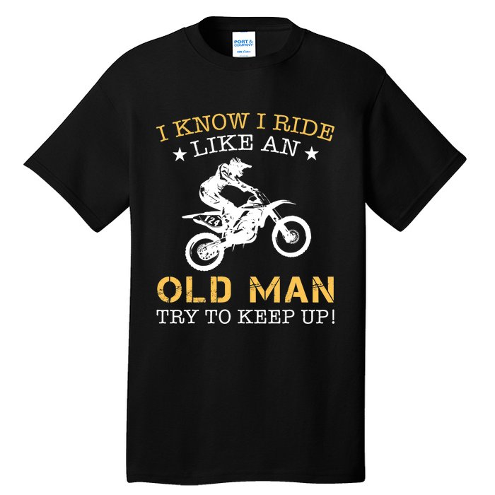 I KNOW I RIDE LIKE AN OLD MAN TRY TO KEEP UP Tall T-Shirt