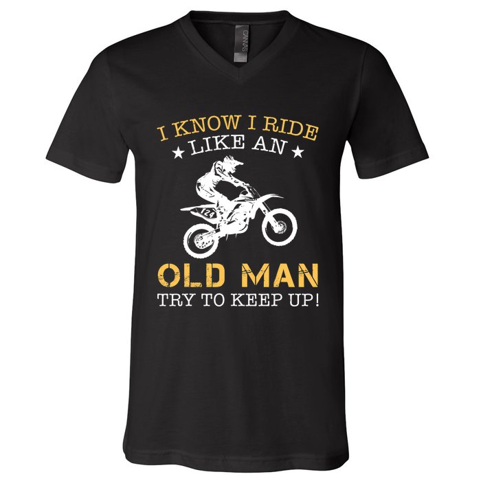 I KNOW I RIDE LIKE AN OLD MAN TRY TO KEEP UP V-Neck T-Shirt