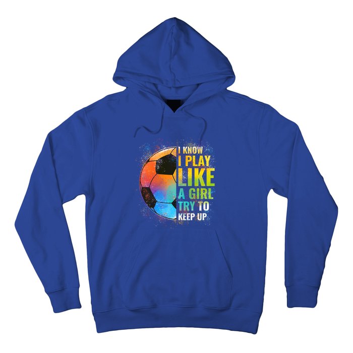 I Know I Play Like A Try To Keep Up Funny Soccer Gift Hoodie