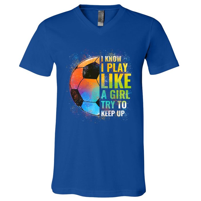 I Know I Play Like A Try To Keep Up Funny Soccer Gift V-Neck T-Shirt