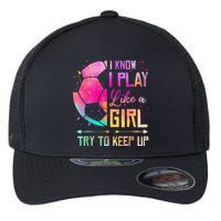 I Know I Play Like A Girl Soccer Flexfit Unipanel Trucker Cap
