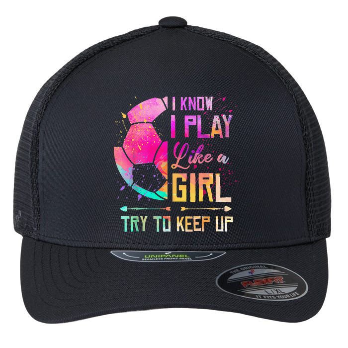 I Know I Play Like A Girl Soccer Flexfit Unipanel Trucker Cap