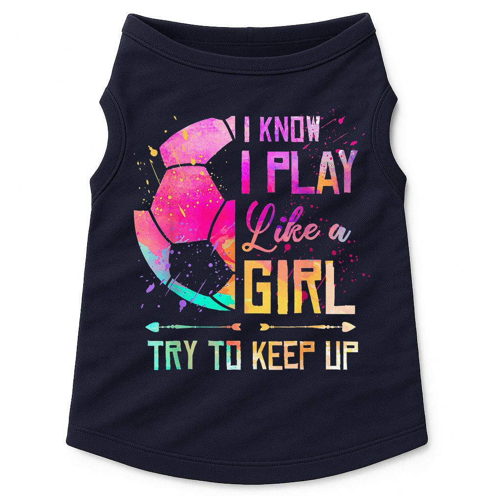 I Know I Play Like A Girl Soccer Doggie Tank