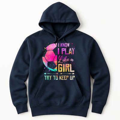 I Know I Play Like A Girl Soccer Hoodie