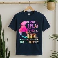 I Know I Play Like A Girl Soccer T-Shirt