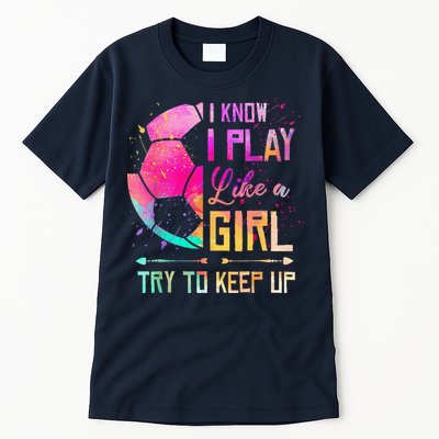 I Know I Play Like A Girl Soccer Tall T-Shirt