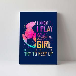 I Know I Play Like A Girl Soccer Canvas