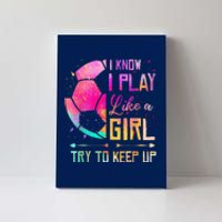 I Know I Play Like A Girl Soccer Canvas