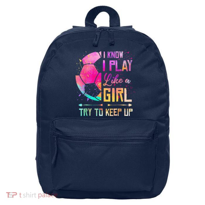 I Know I Play Like A Girl Soccer 16 in Basic Backpack