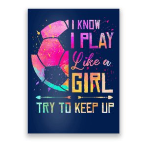 I Know I Play Like A Girl Soccer Poster