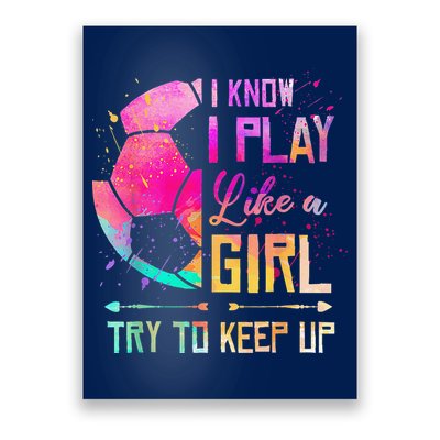 I Know I Play Like A Girl Soccer Poster