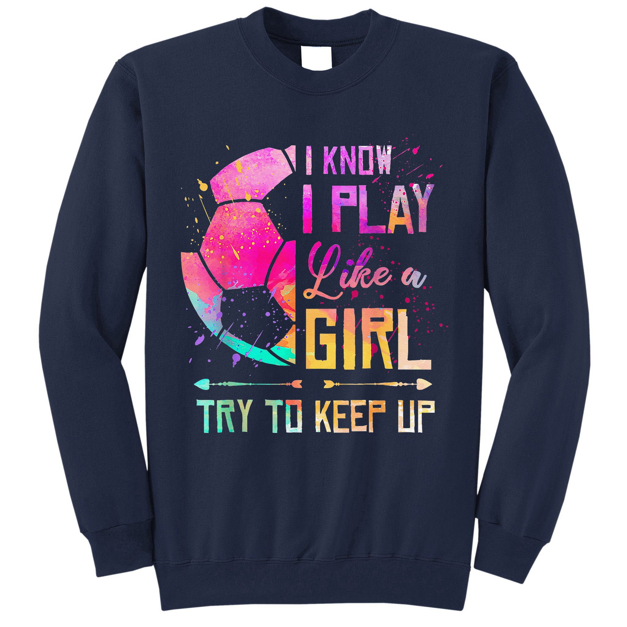 I Know I Play Like A Girl Soccer Tall Sweatshirt