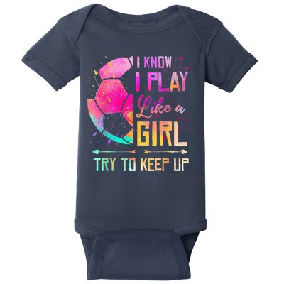 I Know I Play Like A Girl Soccer Baby Bodysuit