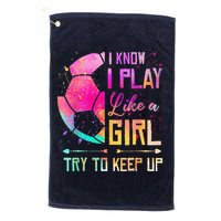 I Know I Play Like A Girl Soccer Golf Towel