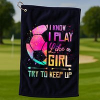 I Know I Play Like A Girl Soccer Golf Towel