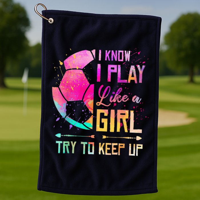 I Know I Play Like A Girl Soccer Golf Towel