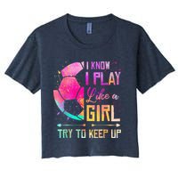 I Know I Play Like A Girl Soccer Women's Crop Top Tee