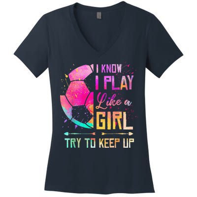 I Know I Play Like A Girl Soccer Women's V-Neck T-Shirt