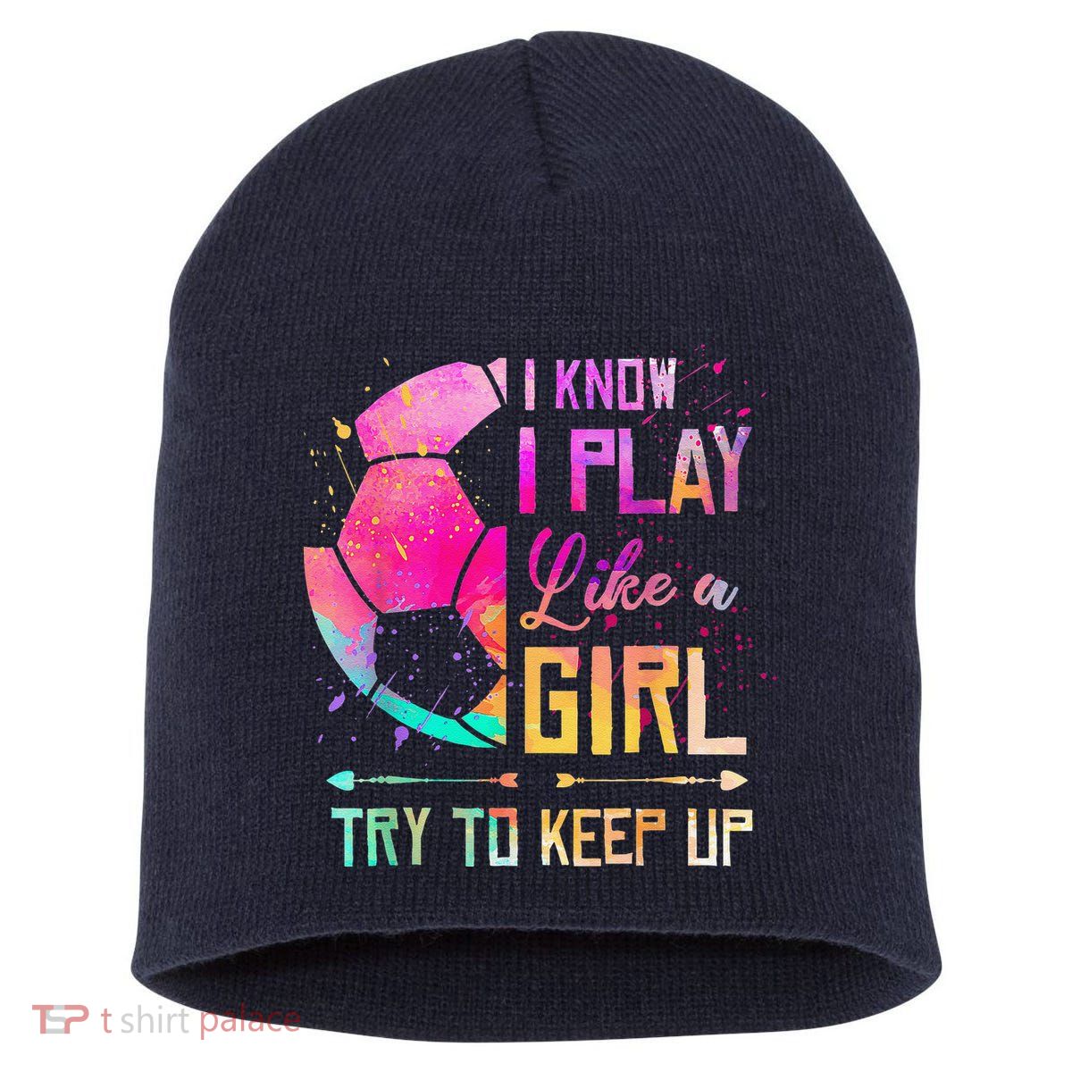 I Know I Play Like A Girl Soccer Short Acrylic Beanie