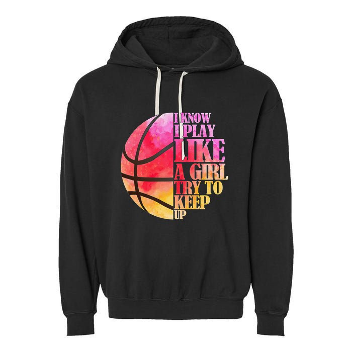 I Know I Play Like A Girl Try To Keep Up Basketball Garment-Dyed Fleece Hoodie