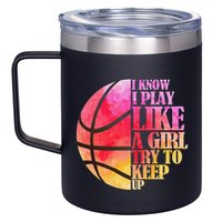 I Know I Play Like A Girl Try To Keep Up Basketball 12oz Stainless Steel Coffee Mug