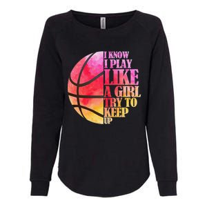 I Know I Play Like A Girl Try To Keep Up Basketball Womens California Wash Sweatshirt