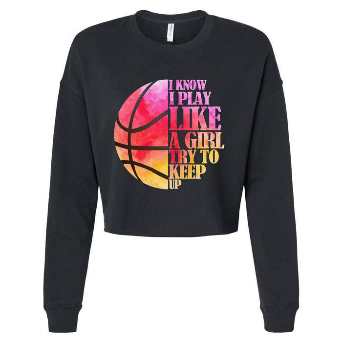 I Know I Play Like A Girl Try To Keep Up Basketball Cropped Pullover Crew