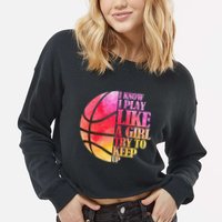 I Know I Play Like A Girl Try To Keep Up Basketball Cropped Pullover Crew