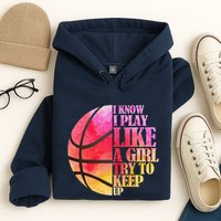 I Know I Play Like A Girl Try To Keep Up Basketball Hoodie