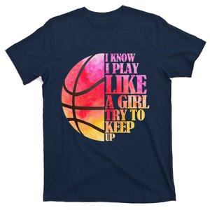 I Know I Play Like A Girl Try To Keep Up Basketball T-Shirt