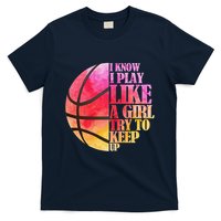 I Know I Play Like A Girl Try To Keep Up Basketball T-Shirt