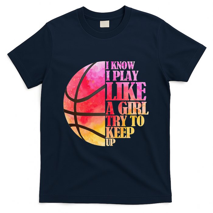 I Know I Play Like A Girl Try To Keep Up Basketball T-Shirt