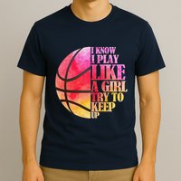 I Know I Play Like A Girl Try To Keep Up Basketball T-Shirt