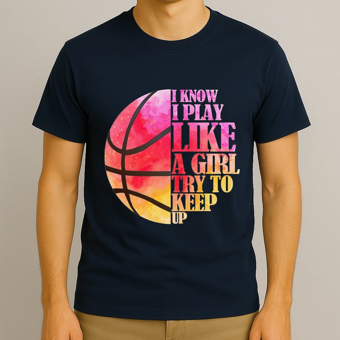 I Know I Play Like A Girl Try To Keep Up Basketball T-Shirt
