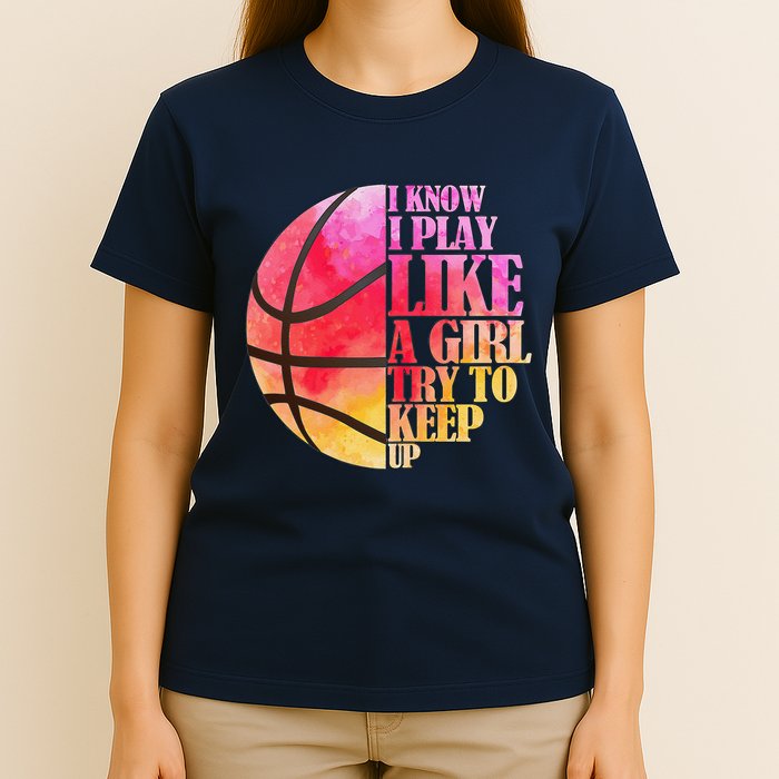 I Know I Play Like A Girl Try To Keep Up Basketball T-Shirt