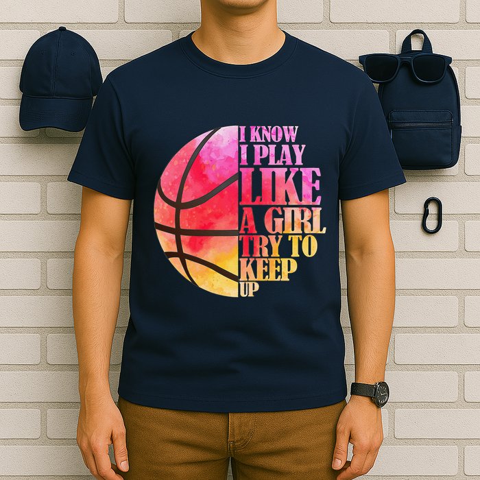 I Know I Play Like A Girl Try To Keep Up Basketball T-Shirt