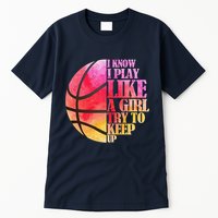 I Know I Play Like A Girl Try To Keep Up Basketball Tall T-Shirt