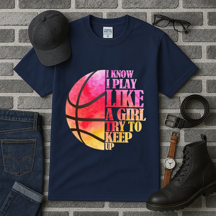 I Know I Play Like A Girl Try To Keep Up Basketball Tall T-Shirt