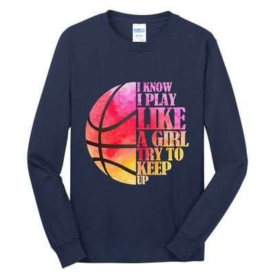 I Know I Play Like A Girl Try To Keep Up Basketball Tall Long Sleeve T-Shirt