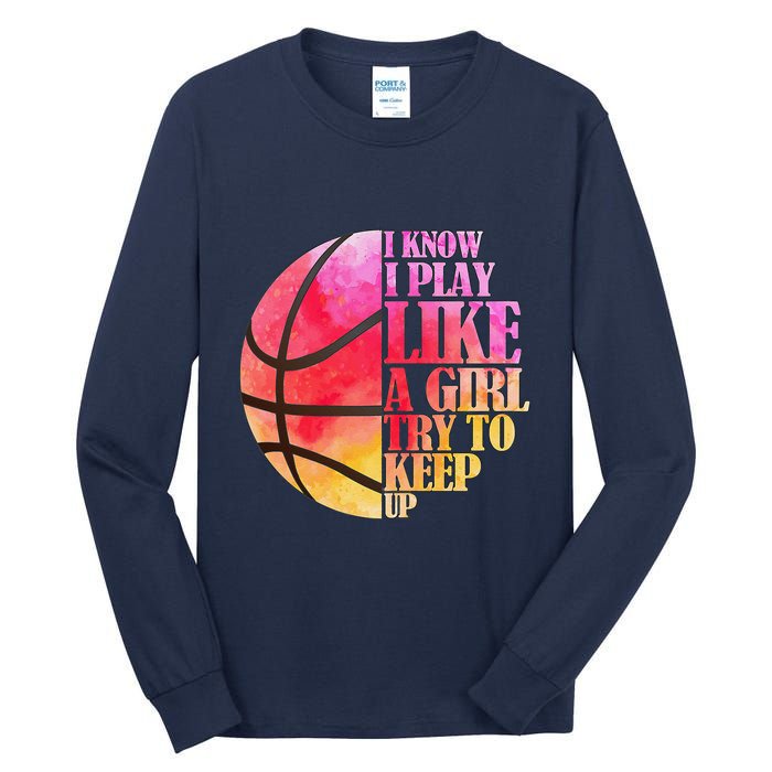 I Know I Play Like A Girl Try To Keep Up Basketball Tall Long Sleeve T-Shirt