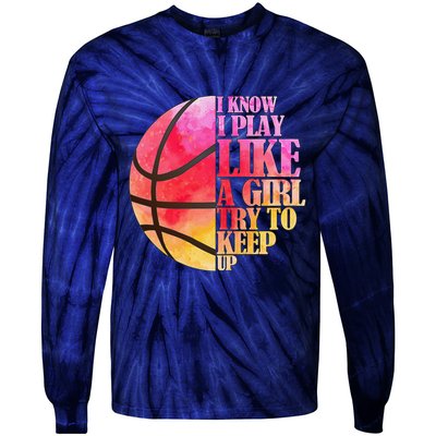 I Know I Play Like A Girl Try To Keep Up Basketball Tie-Dye Long Sleeve Shirt