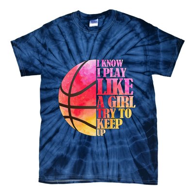 I Know I Play Like A Girl Try To Keep Up Basketball Tie-Dye T-Shirt
