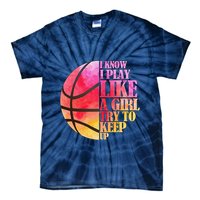 I Know I Play Like A Girl Try To Keep Up Basketball Tie-Dye T-Shirt