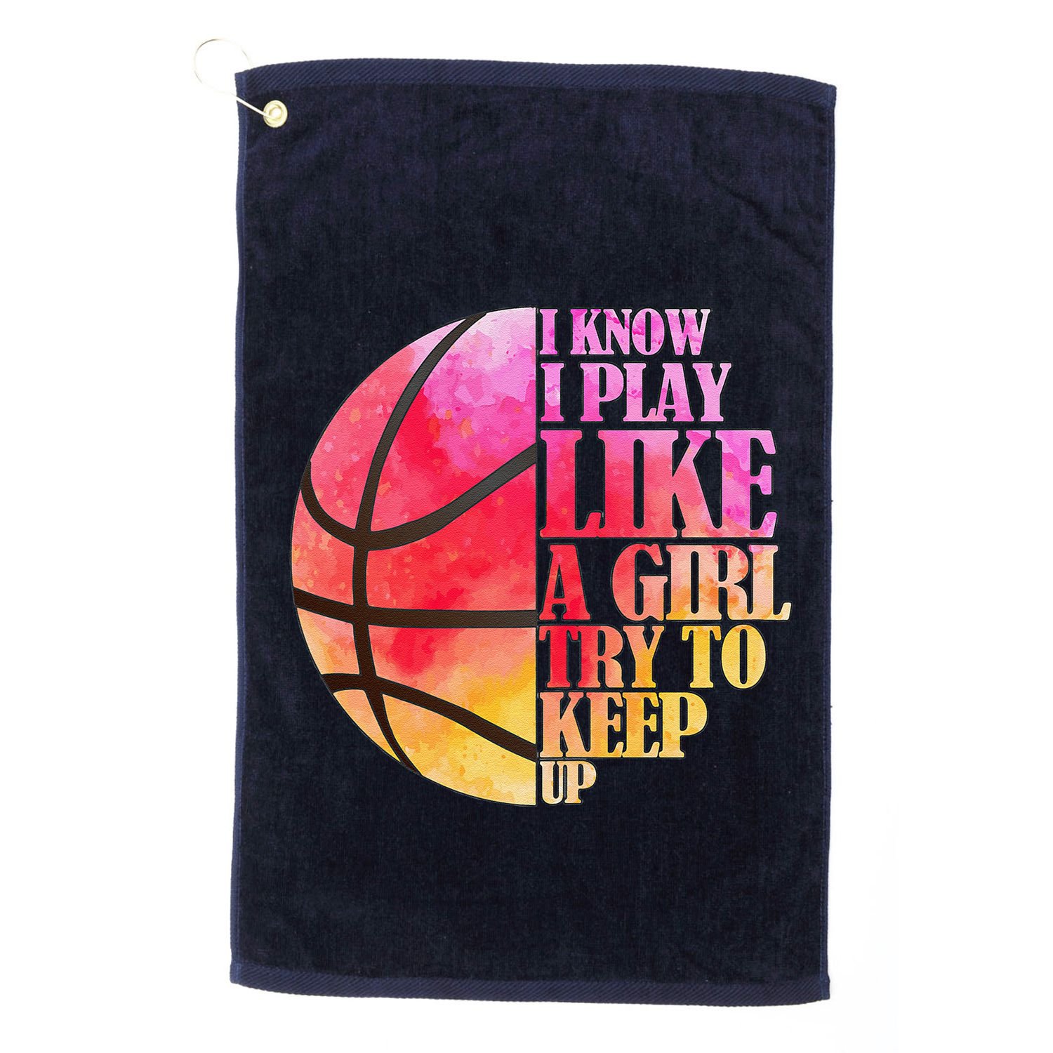 I Know I Play Like A Girl Try To Keep Up Basketball Golf Towel